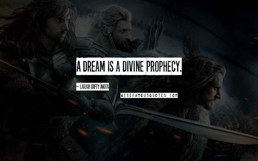 Lailah Gifty Akita Quotes: A dream is a divine prophecy.
