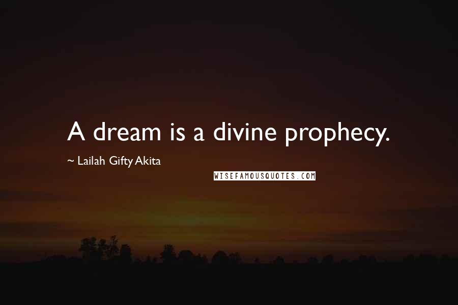 Lailah Gifty Akita Quotes: A dream is a divine prophecy.