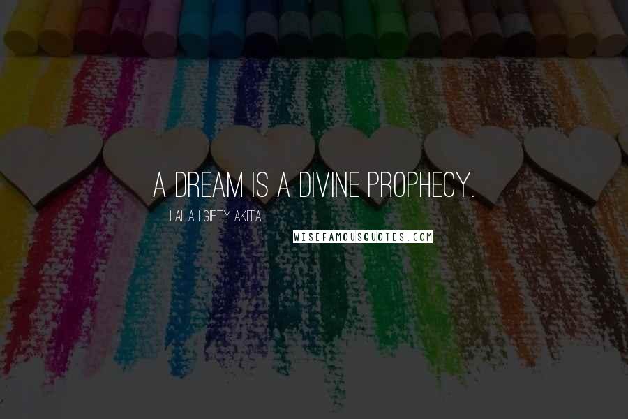Lailah Gifty Akita Quotes: A dream is a divine prophecy.