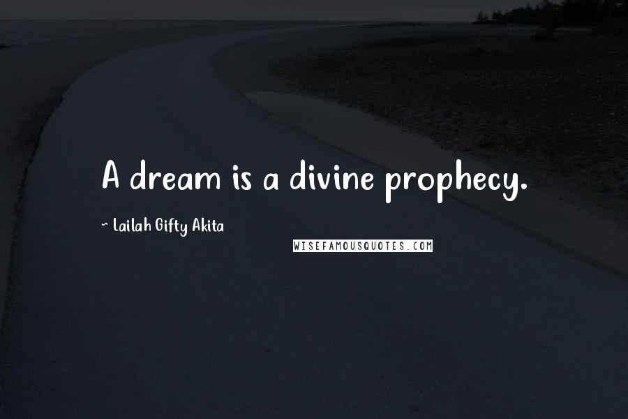 Lailah Gifty Akita Quotes: A dream is a divine prophecy.