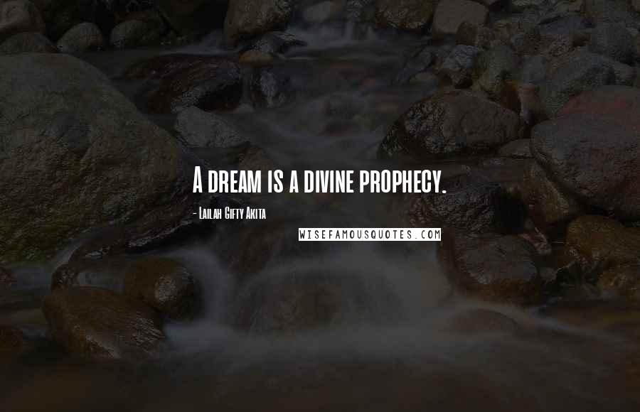 Lailah Gifty Akita Quotes: A dream is a divine prophecy.