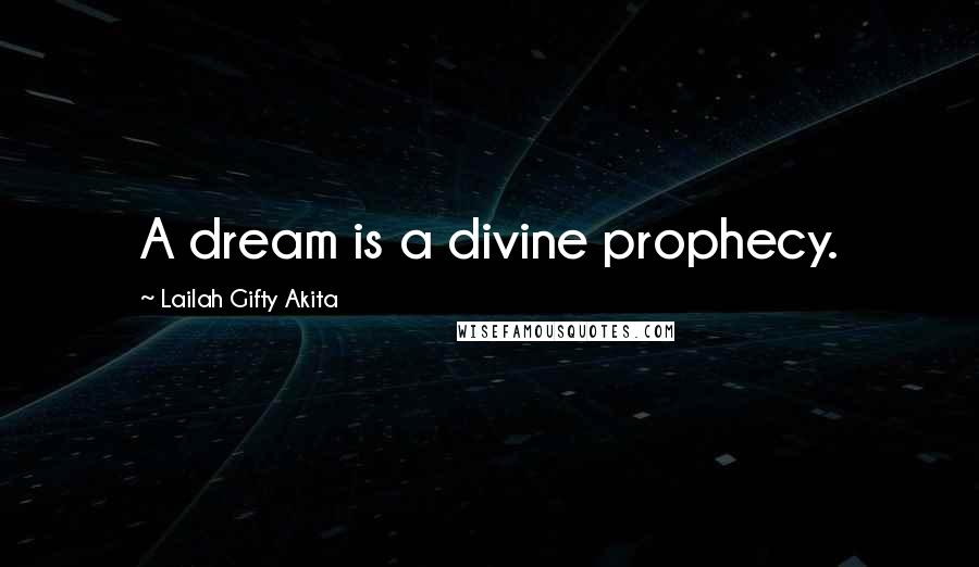 Lailah Gifty Akita Quotes: A dream is a divine prophecy.