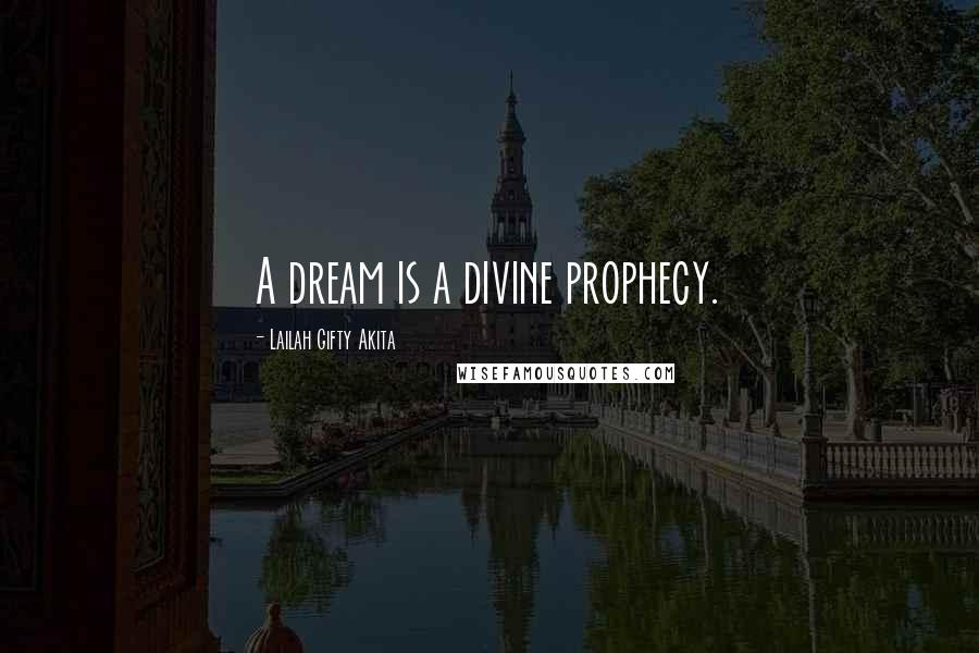 Lailah Gifty Akita Quotes: A dream is a divine prophecy.