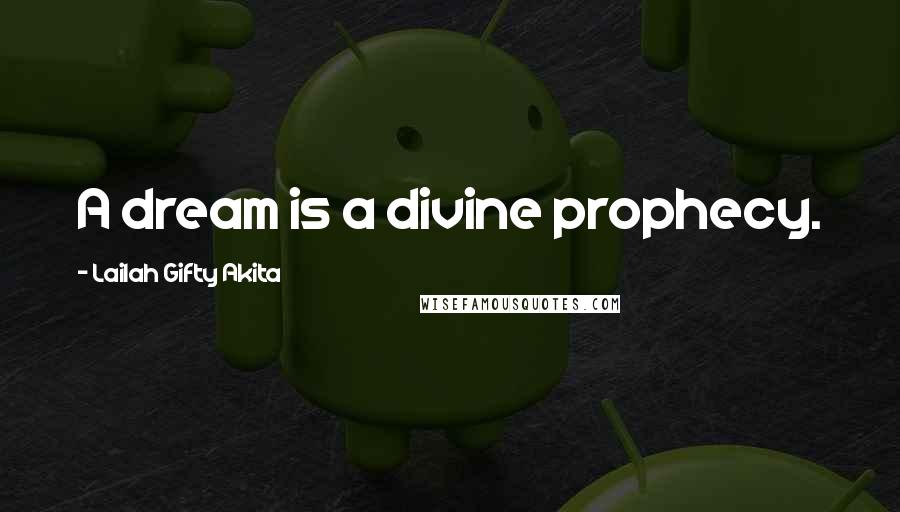 Lailah Gifty Akita Quotes: A dream is a divine prophecy.