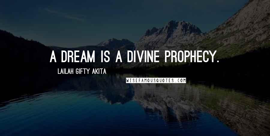 Lailah Gifty Akita Quotes: A dream is a divine prophecy.