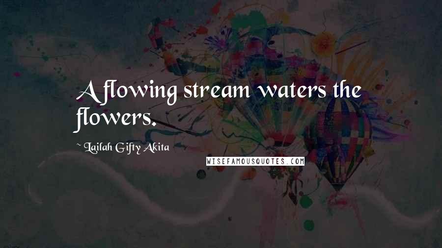 Lailah Gifty Akita Quotes: A flowing stream waters the flowers.