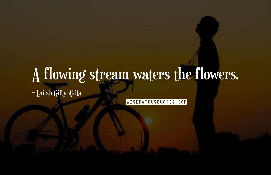 Lailah Gifty Akita Quotes: A flowing stream waters the flowers.