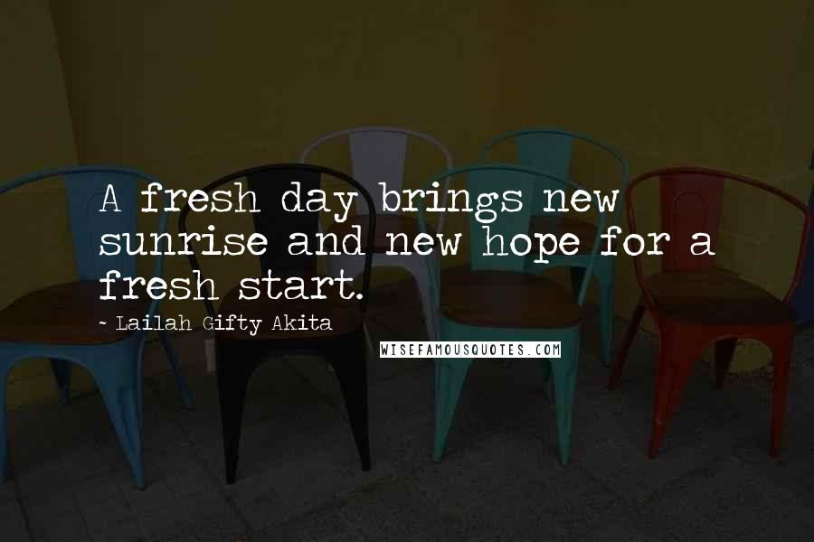 Lailah Gifty Akita Quotes: A fresh day brings new sunrise and new hope for a fresh start.
