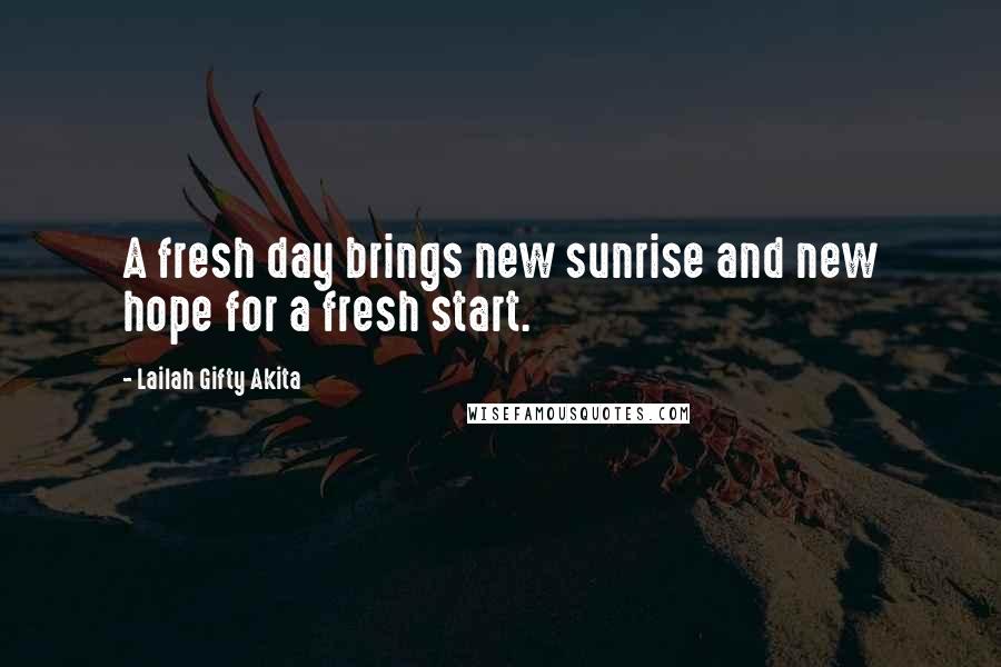 Lailah Gifty Akita Quotes: A fresh day brings new sunrise and new hope for a fresh start.