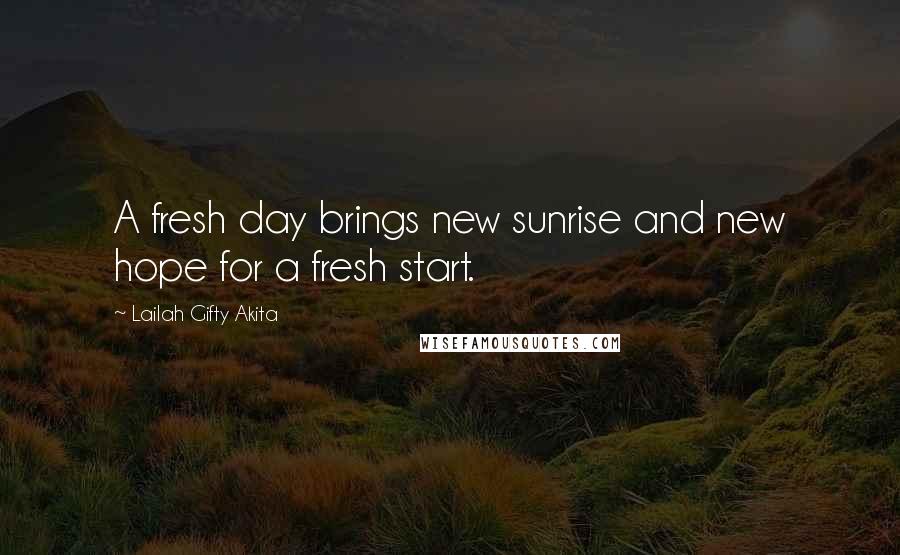 Lailah Gifty Akita Quotes: A fresh day brings new sunrise and new hope for a fresh start.