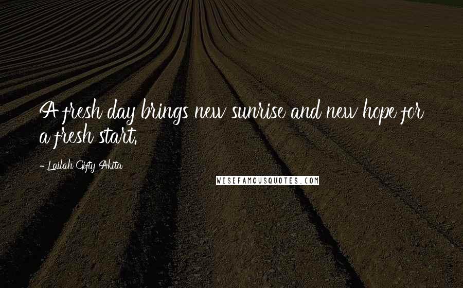 Lailah Gifty Akita Quotes: A fresh day brings new sunrise and new hope for a fresh start.