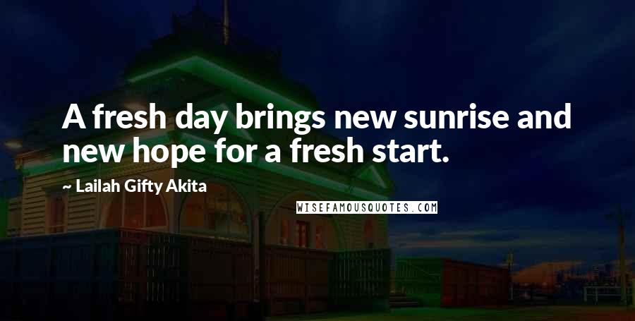 Lailah Gifty Akita Quotes: A fresh day brings new sunrise and new hope for a fresh start.