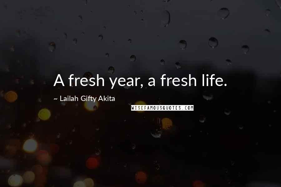 Lailah Gifty Akita Quotes: A fresh year, a fresh life.