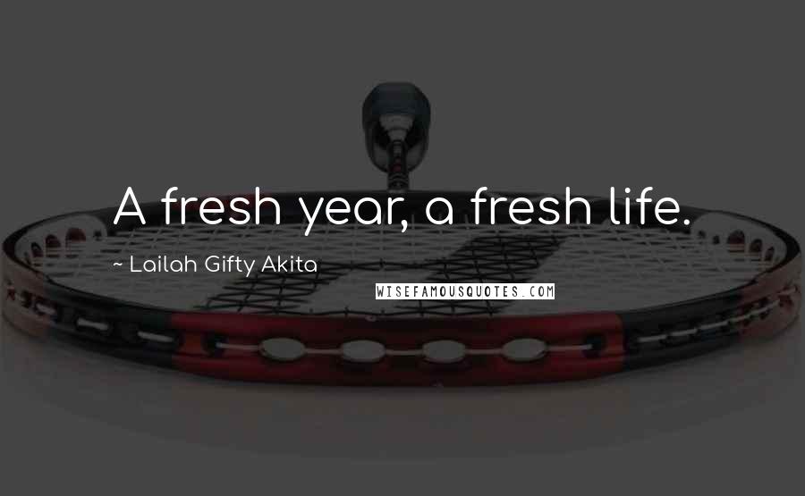 Lailah Gifty Akita Quotes: A fresh year, a fresh life.