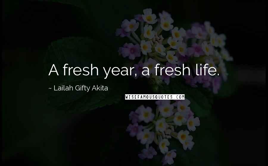 Lailah Gifty Akita Quotes: A fresh year, a fresh life.