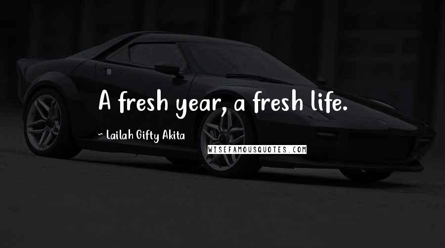 Lailah Gifty Akita Quotes: A fresh year, a fresh life.