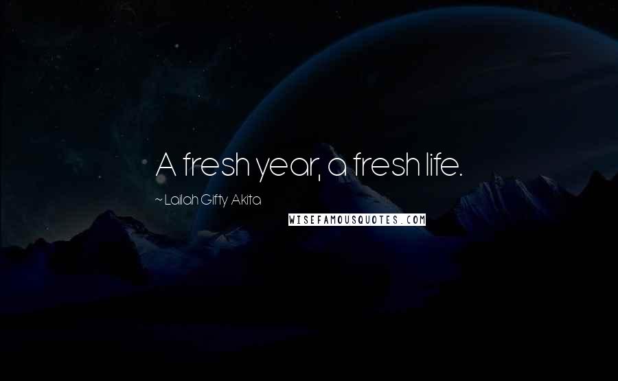 Lailah Gifty Akita Quotes: A fresh year, a fresh life.