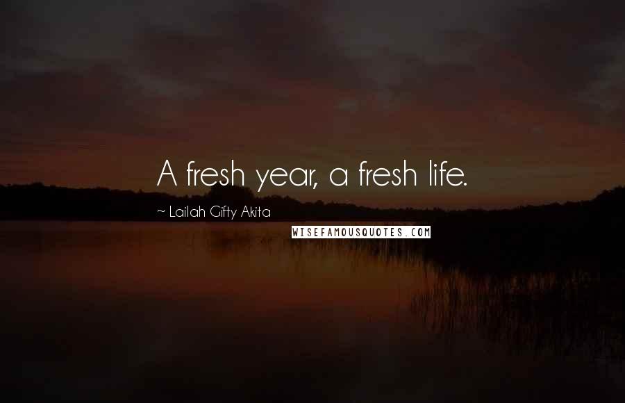 Lailah Gifty Akita Quotes: A fresh year, a fresh life.