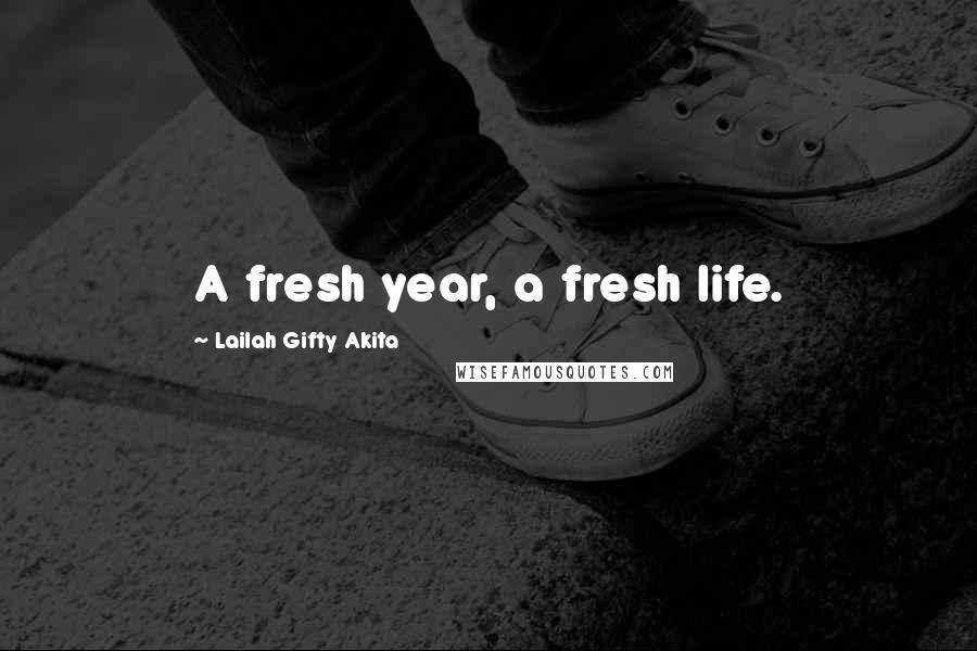 Lailah Gifty Akita Quotes: A fresh year, a fresh life.