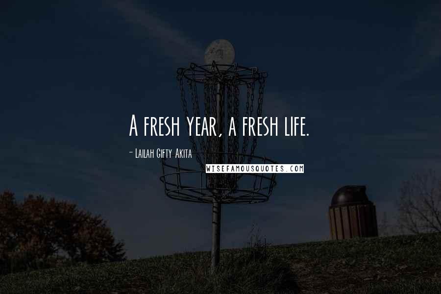 Lailah Gifty Akita Quotes: A fresh year, a fresh life.
