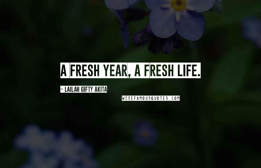 Lailah Gifty Akita Quotes: A fresh year, a fresh life.