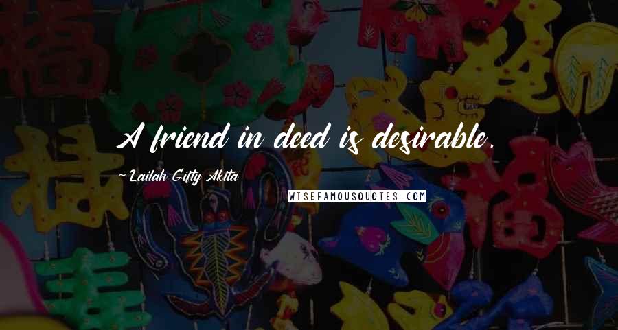Lailah Gifty Akita Quotes: A friend in deed is desirable.
