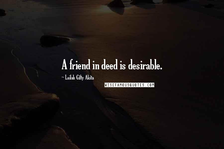 Lailah Gifty Akita Quotes: A friend in deed is desirable.