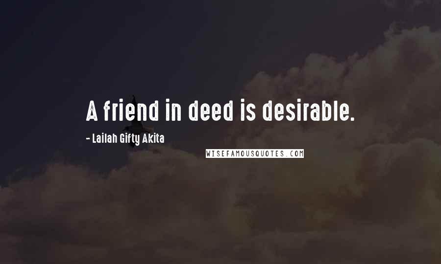 Lailah Gifty Akita Quotes: A friend in deed is desirable.