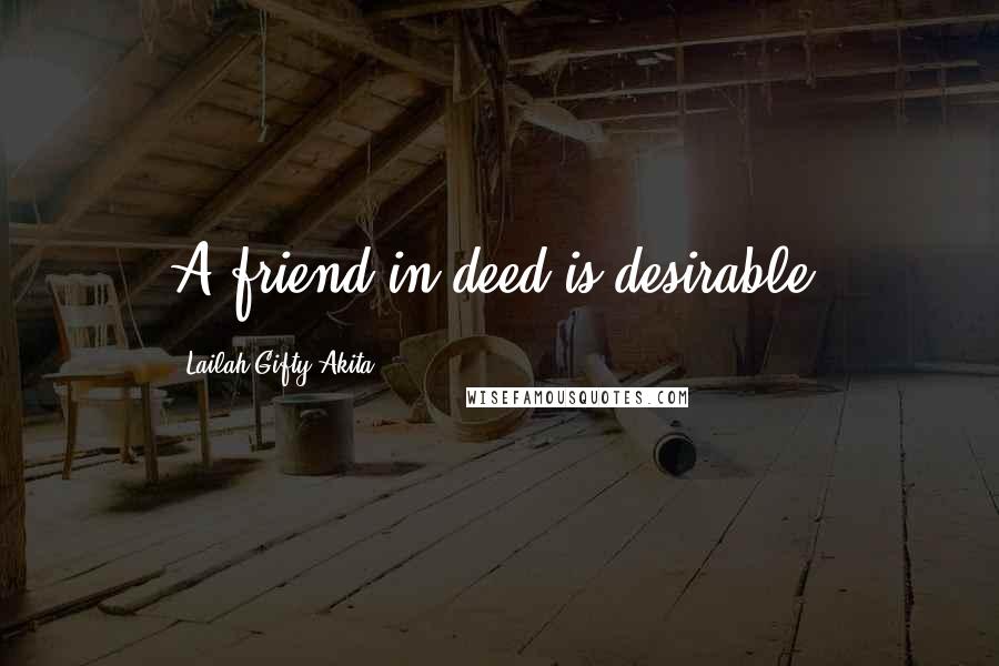 Lailah Gifty Akita Quotes: A friend in deed is desirable.