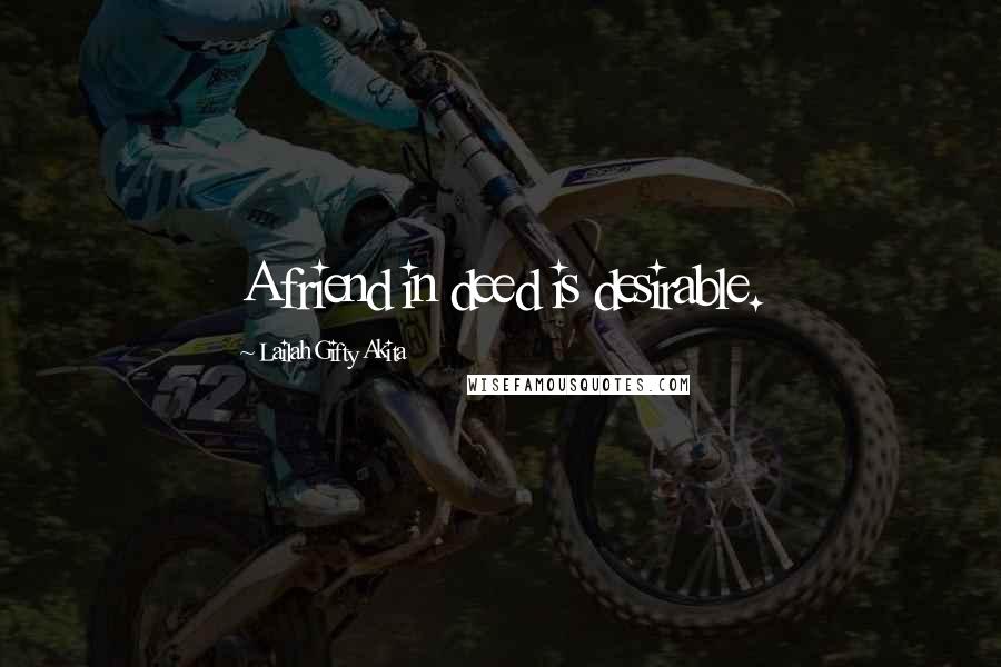 Lailah Gifty Akita Quotes: A friend in deed is desirable.
