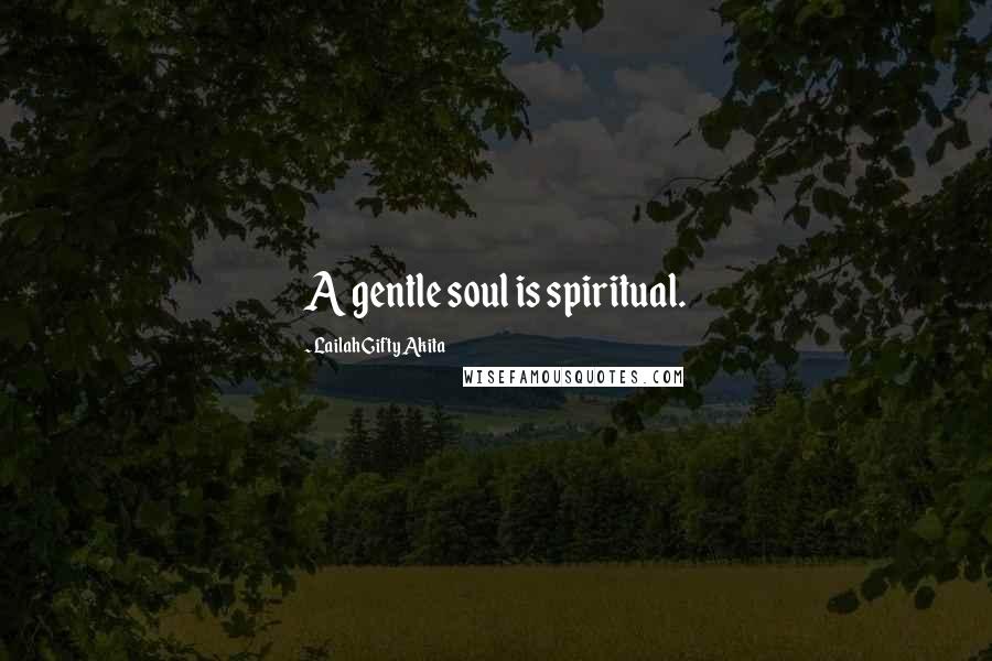 Lailah Gifty Akita Quotes: A gentle soul is spiritual.