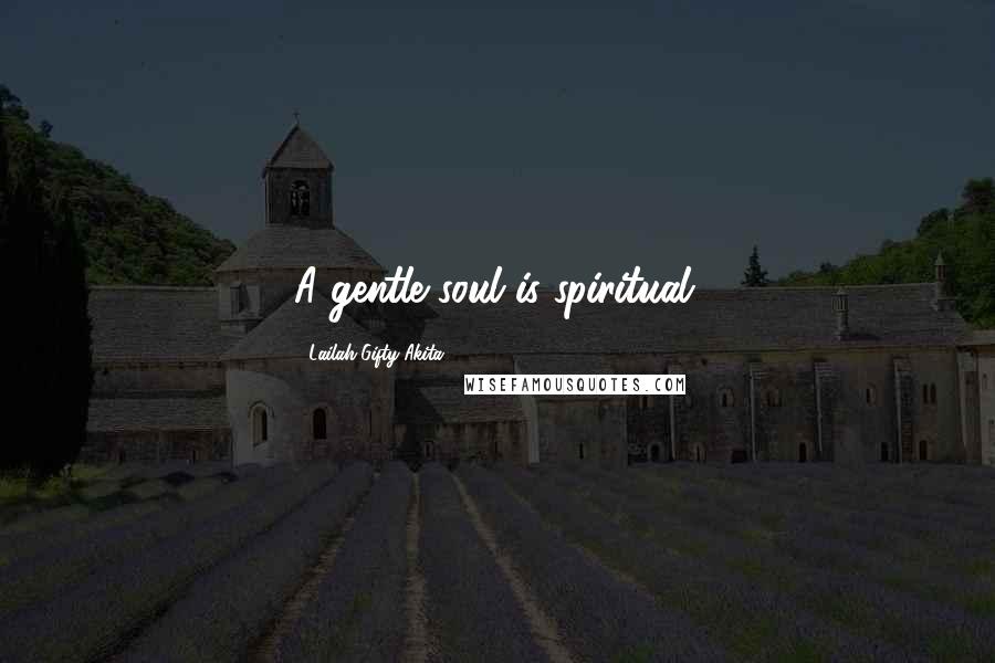 Lailah Gifty Akita Quotes: A gentle soul is spiritual.