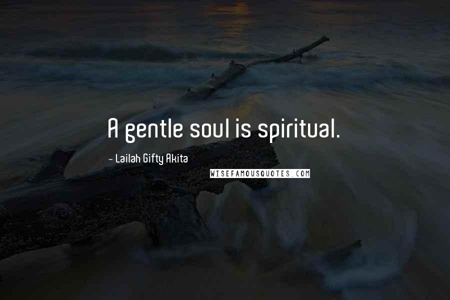 Lailah Gifty Akita Quotes: A gentle soul is spiritual.