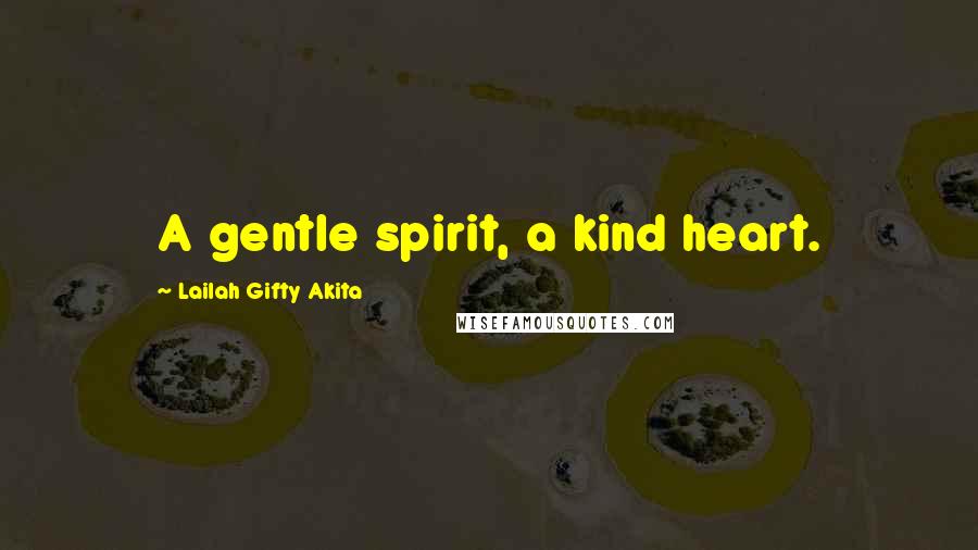 Lailah Gifty Akita Quotes: A gentle spirit, a kind heart.