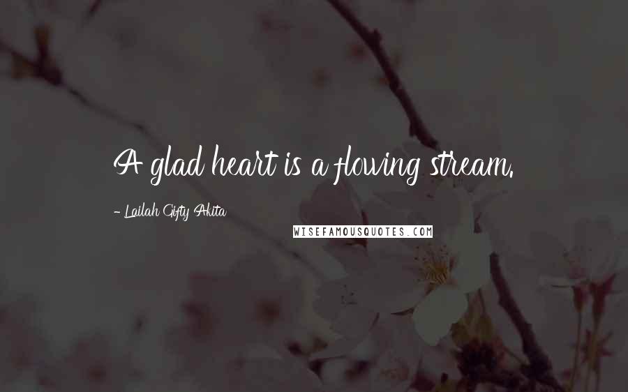 Lailah Gifty Akita Quotes: A glad heart is a flowing stream.