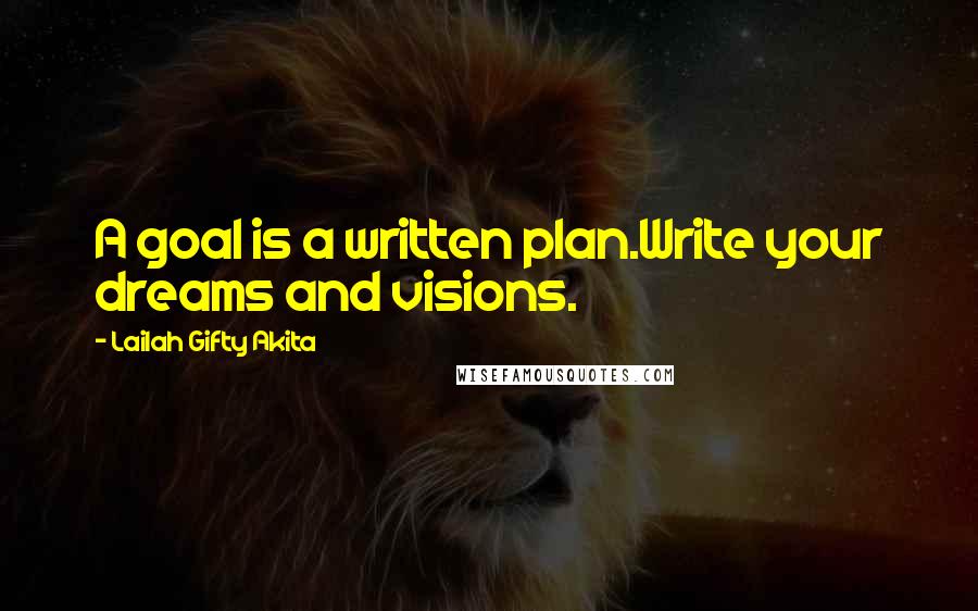 Lailah Gifty Akita Quotes: A goal is a written plan.Write your dreams and visions.