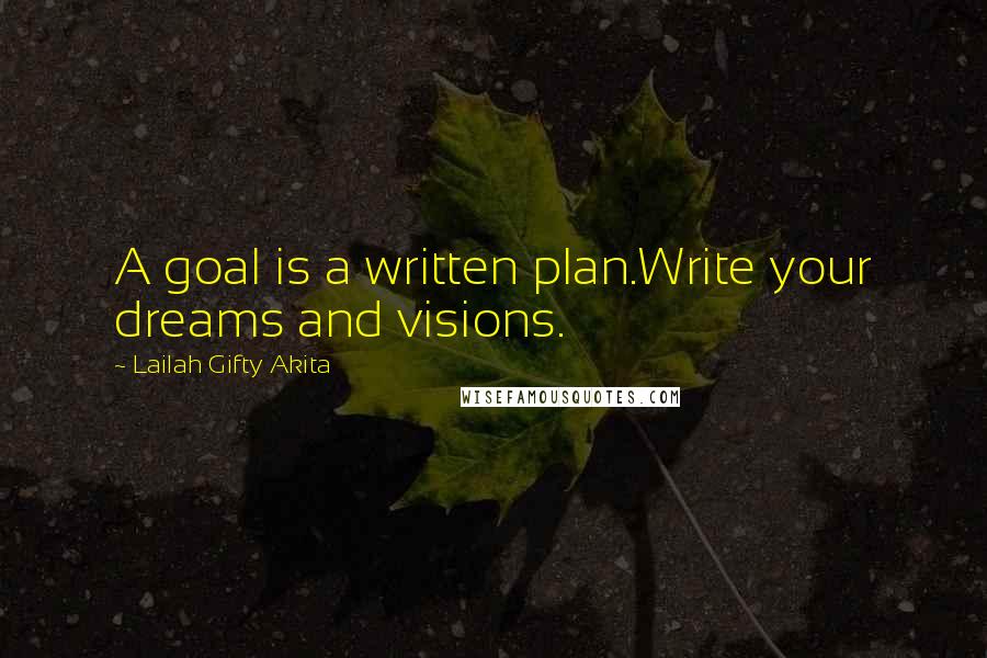 Lailah Gifty Akita Quotes: A goal is a written plan.Write your dreams and visions.