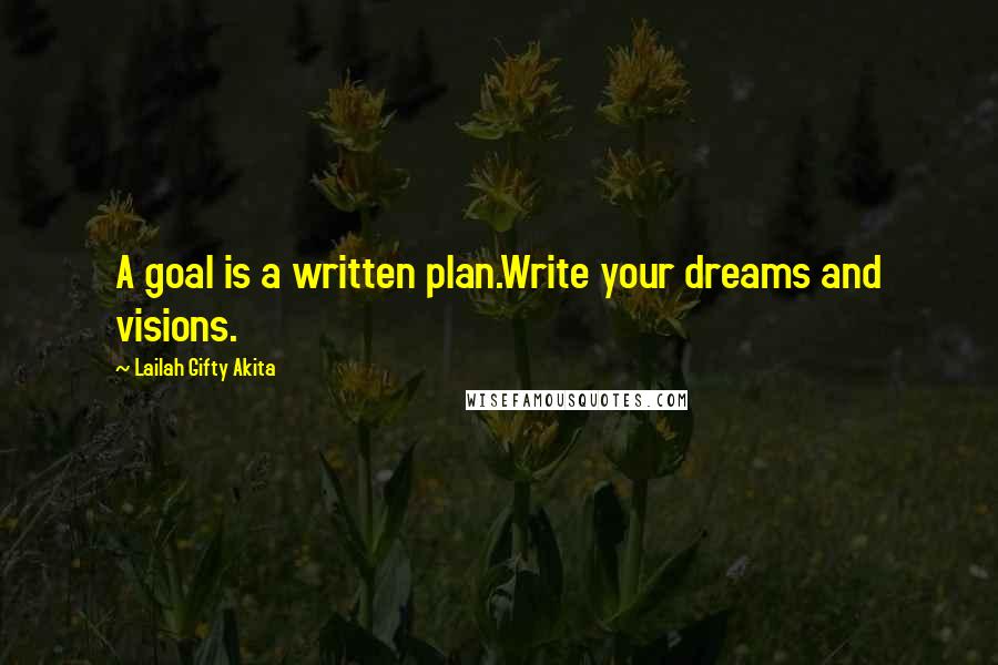 Lailah Gifty Akita Quotes: A goal is a written plan.Write your dreams and visions.