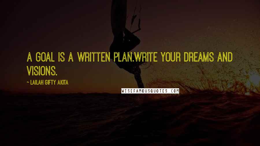 Lailah Gifty Akita Quotes: A goal is a written plan.Write your dreams and visions.