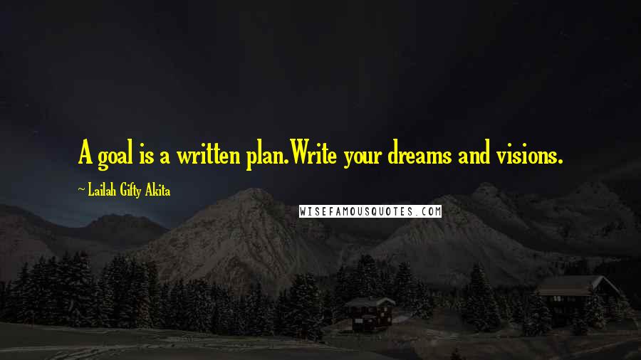 Lailah Gifty Akita Quotes: A goal is a written plan.Write your dreams and visions.