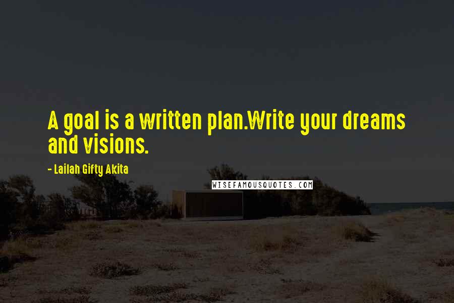 Lailah Gifty Akita Quotes: A goal is a written plan.Write your dreams and visions.