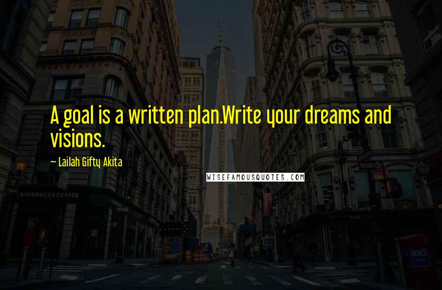 Lailah Gifty Akita Quotes: A goal is a written plan.Write your dreams and visions.