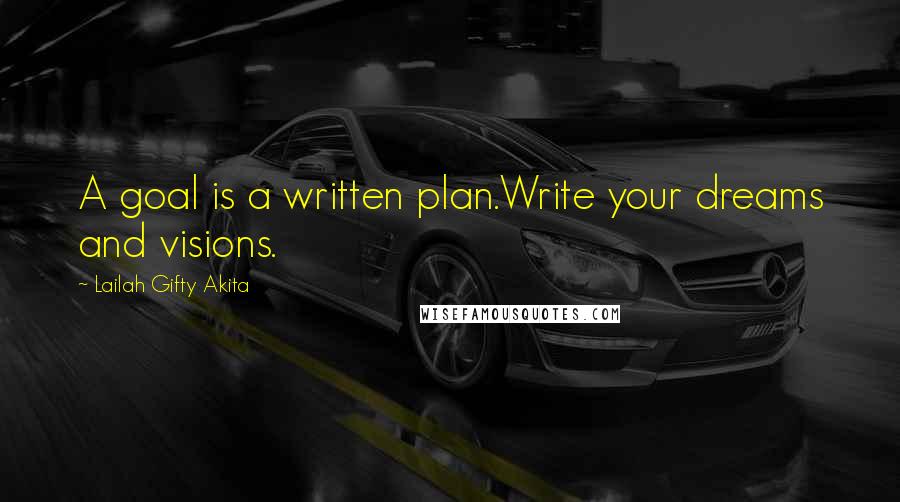 Lailah Gifty Akita Quotes: A goal is a written plan.Write your dreams and visions.