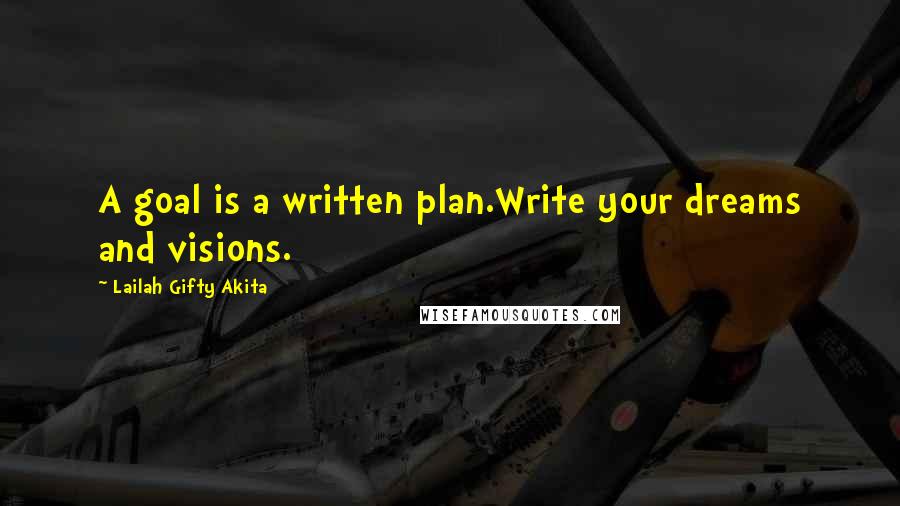 Lailah Gifty Akita Quotes: A goal is a written plan.Write your dreams and visions.