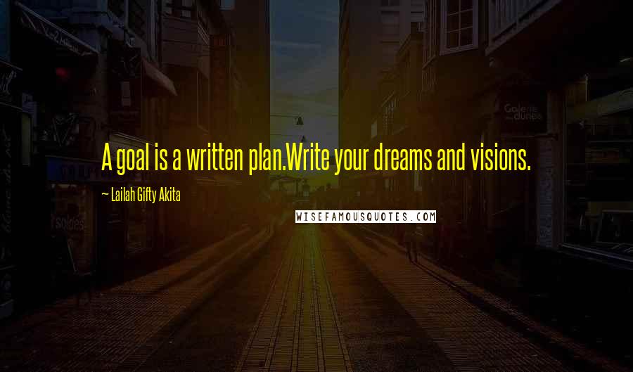Lailah Gifty Akita Quotes: A goal is a written plan.Write your dreams and visions.