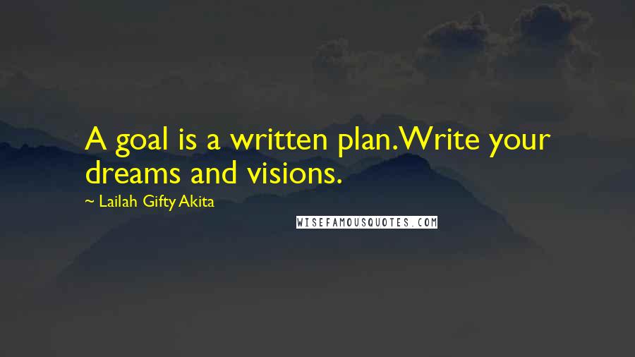 Lailah Gifty Akita Quotes: A goal is a written plan.Write your dreams and visions.