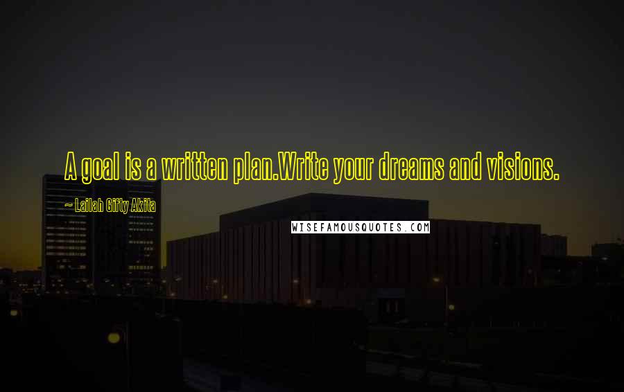 Lailah Gifty Akita Quotes: A goal is a written plan.Write your dreams and visions.