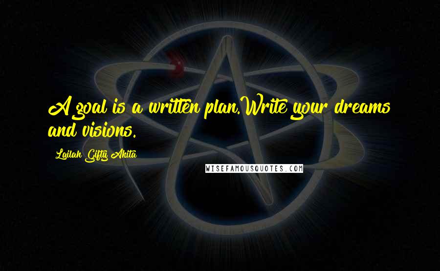 Lailah Gifty Akita Quotes: A goal is a written plan.Write your dreams and visions.