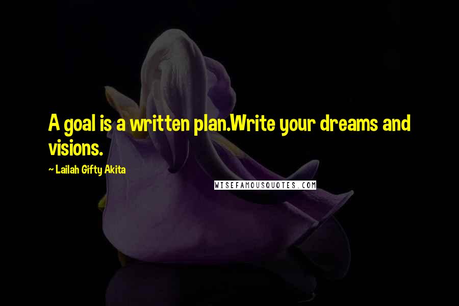 Lailah Gifty Akita Quotes: A goal is a written plan.Write your dreams and visions.