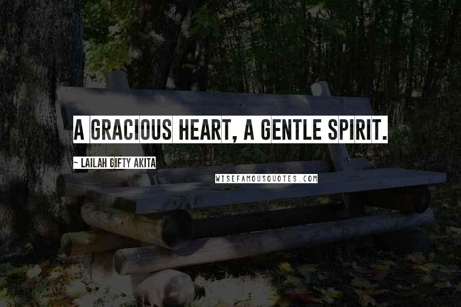 Lailah Gifty Akita Quotes: A gracious heart, a gentle spirit.